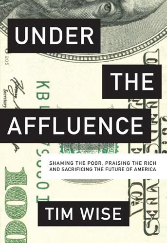 Cover image for Under the Affluence: Shaming the Poor, Praising the Rich and Sacrificing the Future of America