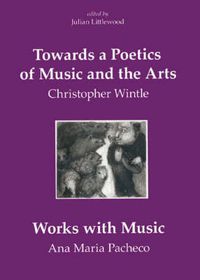 Cover image for Towards a Poetics of Music and the Arts: Selected Thoughts and Aphorisms with Works with Music by Ana Maria Pacheco