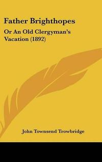 Cover image for Father Brighthopes: Or an Old Clergyman's Vacation (1892)