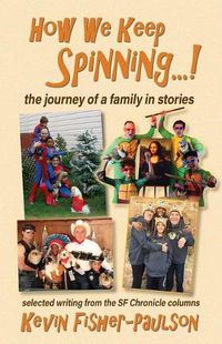 Cover image for How We Keep Spinning...!: the journey of a family in stories: selected writing from the SF Chronicle column