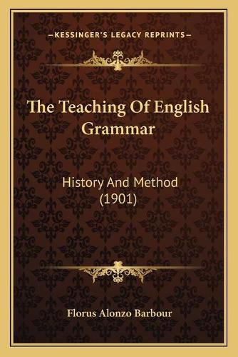 Cover image for The Teaching of English Grammar: History and Method (1901)