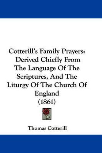 Cover image for Cotterill's Family Prayers: Derived Chiefly From The Language Of The Scriptures, And The Liturgy Of The Church Of England (1861)