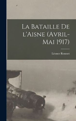 Cover image for La bataille de l'Aisne (avril-mai 1917)