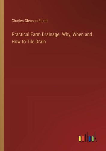 Practical Farm Drainage. Why, When and How to Tile Drain