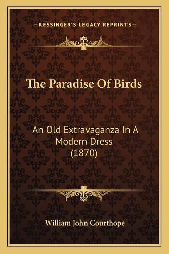 Cover image for The Paradise of Birds: An Old Extravaganza in a Modern Dress (1870)