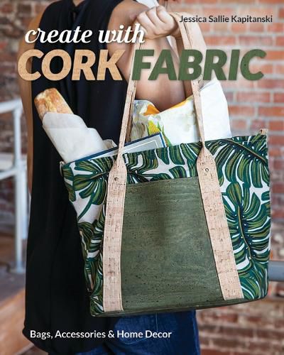 Cover image for Create with Cork Fabric: Sew 17 Upscale Projects; Bags, Accessories & Home Decor