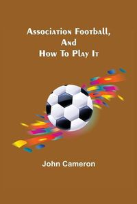 Cover image for Association Football, and How To Play It