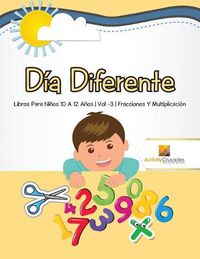 Cover image for Dia Diferente: Libros Para Ninos 10 A 12 Anos Vol -3 Fracciones Y Multiplicacion