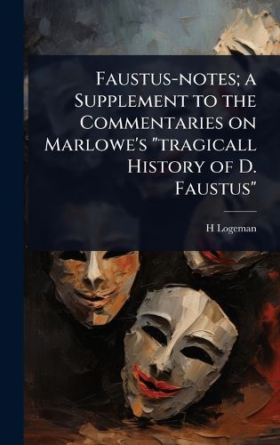 Cover image for Faustus-notes; a Supplement to the Commentaries on Marlowe's "tragicall History of D. Faustus"