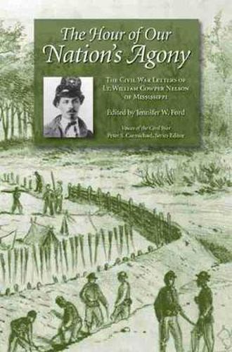 The Hour of Our Nation's Agony: The Civil War Letters of Lt. William Cowper Nelson of Mississippi