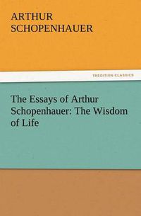 Cover image for The Essays of Arthur Schopenhauer: The Wisdom of Life