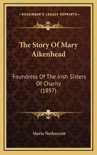 The Story of Mary Aikenhead: Foundress of the Irish Sisters of Charity (1897)