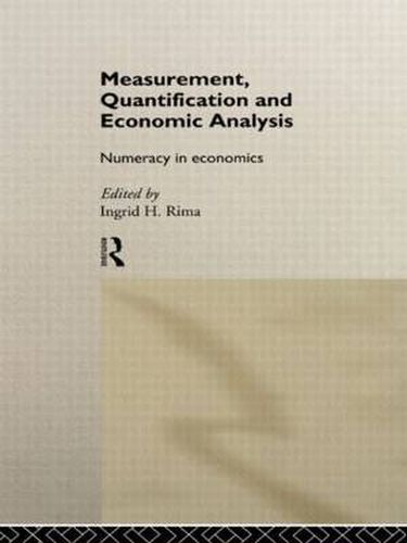 Cover image for Measurement, Quantification and Economic Analysis: Numeracy in Economics
