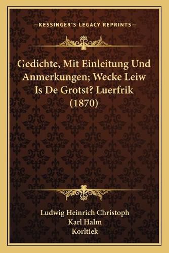 Gedichte, Mit Einleitung Und Anmerkungen; Wecke Leiw Is de Grotst? Luerfrik (1870)