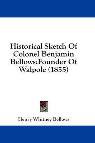 Historical Sketch of Colonel Benjamin Bellows: Founder of Walpole (1855)