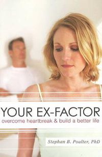 Cover image for Your Ex-Factor: Overcome Heartbreak and Build a Better Life