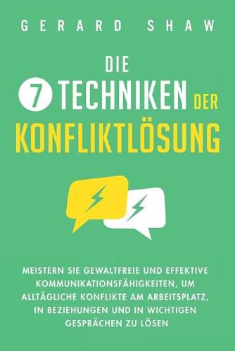 Die 7 Techniken der Konfliktloesung: Meistern Sie gewaltfreie und effektive Kommunikationsfahigkeiten, um alltagliche Konflikte am Arbeitsplatz, in Beziehungen und in wichtigen Gesprachen zu loesen