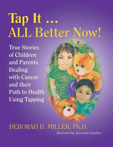 Cover image for Tap It ... ALL Better Now!: True Stories of Children and Parents Dealing with Cancer and their Path to Health Using Tapping