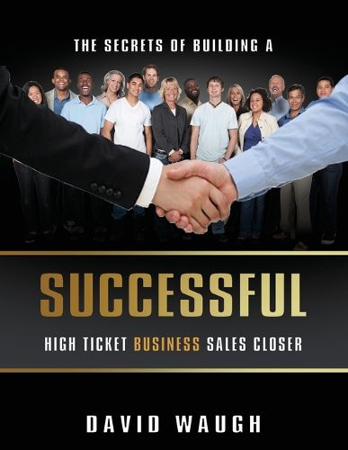 Cover image for The Secrets Of Building A Successful High Ticket Business Sales Closer