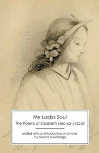 Cover image for My Ladys Soul: The Poems of Elizabeth Eleanor Siddall