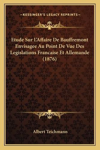 Cover image for Etude Sur L'Affaire de Bauffremont Envisagee Au Point de Vue Des Legislations Francaise Et Allemande (1876)