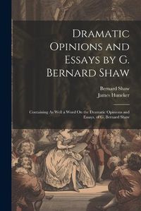 Cover image for Dramatic Opinions and Essays by G. Bernard Shaw