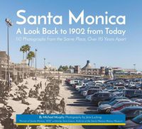 Cover image for Santa Monica: A Look Back to 1902 from Today, 110 Photographs from the Same Place, Over 115 Years Apart