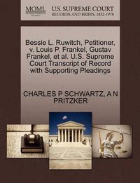 Cover image for Bessie L. Ruwitch, Petitioner, V. Louis P. Frankel, Gustav Frankel, et al. U.S. Supreme Court Transcript of Record with Supporting Pleadings