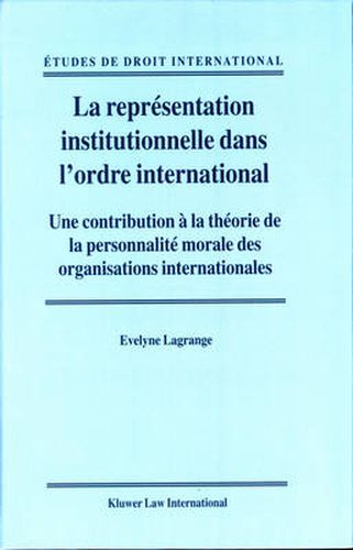 Cover image for La representation institutionnelle dans l'ordre international: Une contribution a la theorie de la personnalite morale des organisations internationales