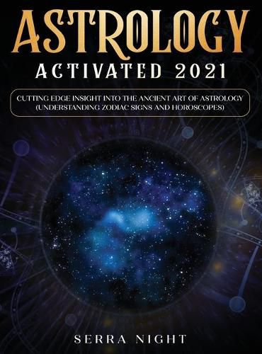 Cover image for Astrology Activated 2021: Cutting Edge Insight Into the Ancient Art of Astrology (Understanding Zodiac Signs and Horoscopes)