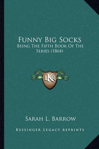 Cover image for Funny Big Socks: Being the Fifth Book of the Series (1864)