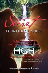 Cover image for Your Secret to the Fountain of Youth: What They Don't Want You Know About HGH: Human Growth Hormone