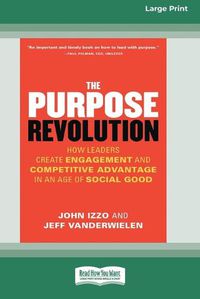 Cover image for The Purpose Revolution: How Leaders Create Engagement and Competitive Advantage in an Age of Social Good [16 Pt Large Print Edition]