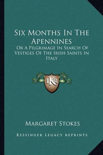 Cover image for Six Months in the Apennines: Or a Pilgrimage in Search of Vestiges of the Irish Saints in Italy