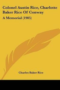 Cover image for Colonel Austin Rice, Charlotte Baker Rice of Conway: A Memorial (1905)