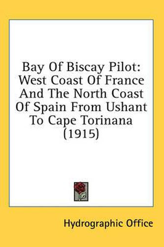 Cover image for Bay of Biscay Pilot: West Coast of France and the North Coast of Spain from Ushant to Cape Torinana (1915)