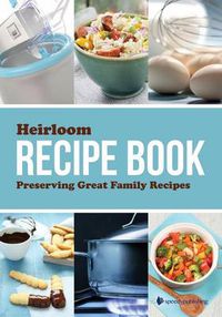 Cover image for Heirloom Recipe Book: Preserving Great Family Recipes