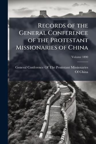 Cover image for Records of the General Conference of the Protestant Missionaries of China Volume 1890