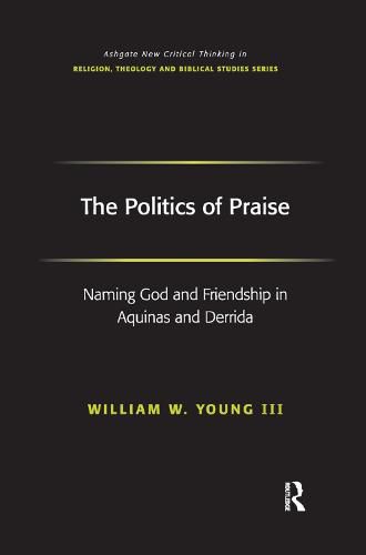 Cover image for The Politics of Praise: Naming God and Friendship in Aquinas and Derrida