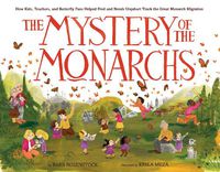 Cover image for The Mystery of the Monarchs: How Kids, Teachers, and Butterfly Fans Helped Fred and Norah Urquhart Track the Great Monarch Migration