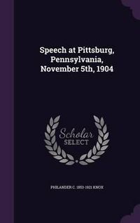 Cover image for Speech at Pittsburg, Pennsylvania, November 5th, 1904