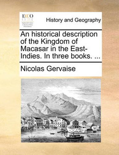 Cover image for An Historical Description of the Kingdom of Macasar in the East-Indies. in Three Books. ...