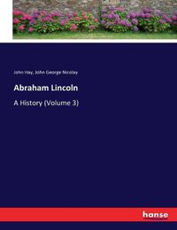 Cover image for Abraham Lincoln: A History (Volume 3)