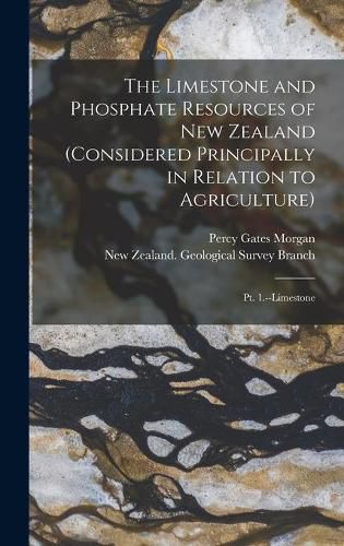 Cover image for The Limestone and Phosphate Resources of New Zealand (considered Principally in Relation to Agriculture): Pt. 1.--Limestone