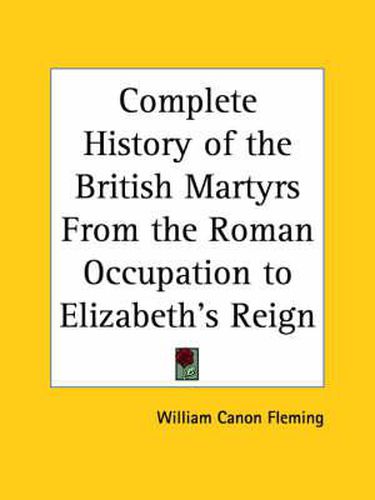 Cover image for Complete History of the British Martyrs from the Roman Occupation to Elizabeth's Reign (1904)