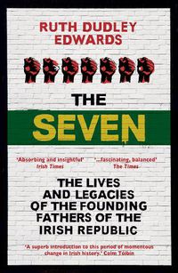 Cover image for The Seven: The Lives and Legacies of the Founding Fathers of the Irish Republic
