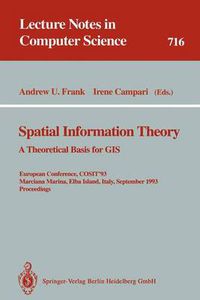 Cover image for Spatial Information Theory: A Theoretical Basis for GIS: A Theoretical Basis for GIS. European Conference, COSIT'93, Marciana Marina, Elba Island, Italy, September 19-22, 1993. Proceedings