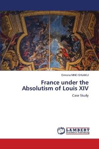 Cover image for France under the Absolutism of Louis XIV