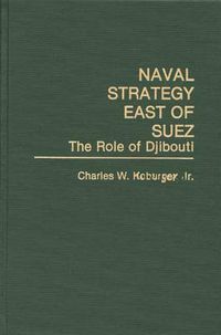 Cover image for Naval Strategy East of Suez: The Role of Djibouti