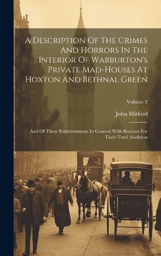 A Description Of The Crimes And Horrors In The Interior Of Warburton's Private Mad-houses At Hoxton And Bethnal Green